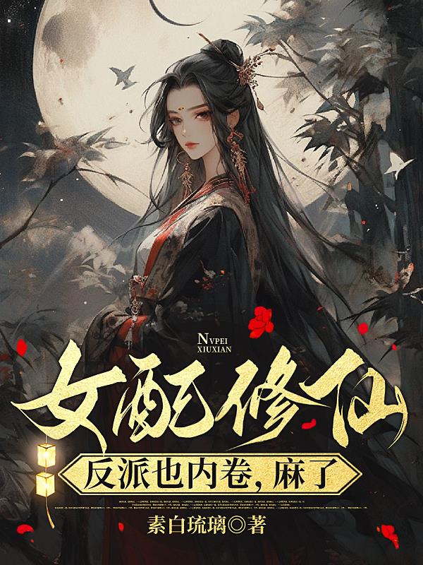 女配修仙：反派也内卷，麻了完整版