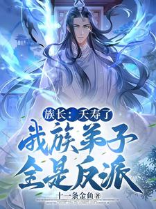 族长：夭寿了，我族子弟全是反派全文免费阅读