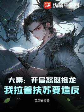 大秦:开局怒怼祖龙,我拉着扶苏要造反免费阅读