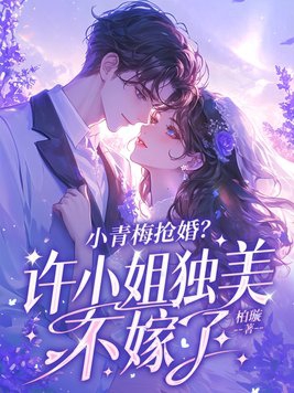 小青梅抢婚？许小姐独美不嫁了免费阅读