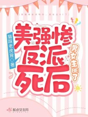 美强惨反派死后，男女主BE了全文免费阅读