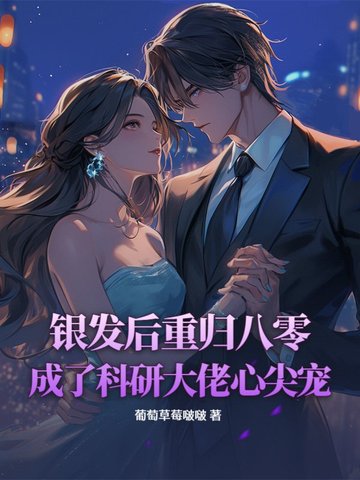 银发后重归八零，成了科研大佬心尖宠无错版