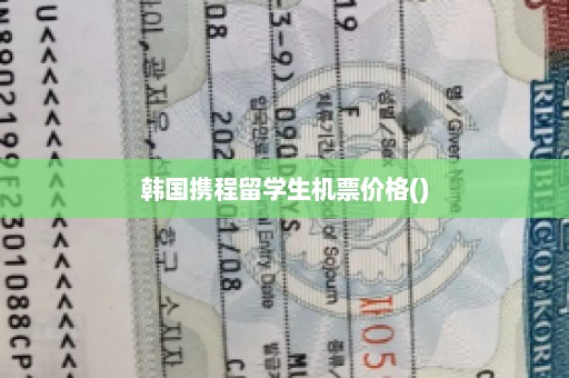 韩国携程留学生机票价格()