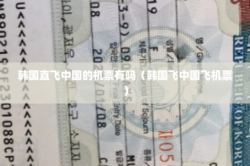韩国直飞中国的机票有吗（韩国飞中国飞机票）
