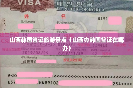 山西韩国签证旅游景点（山西办韩国签证在哪办）