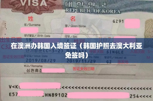 在澳洲办韩国入境签证（韩国护照去澳大利亚免签吗）