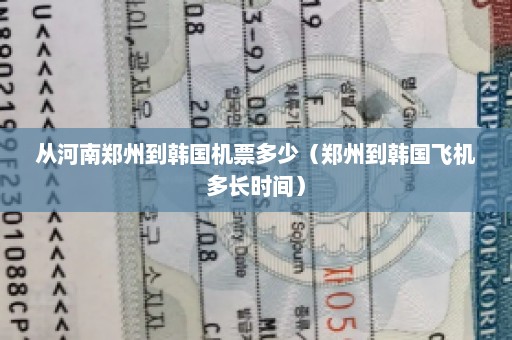 从河南郑州到韩国机票多少（郑州到韩国飞机多长时间）