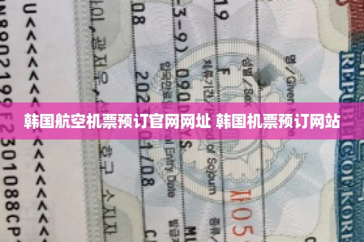 韩国航空机票预订官网网址 韩国机票预订网站