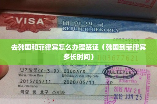 去韩国和菲律宾怎么办理签证（韩国到菲律宾多长时间）