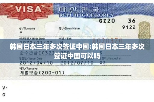 韩国日本三年多次签证中国:韩国日本三年多次签证中国可以吗