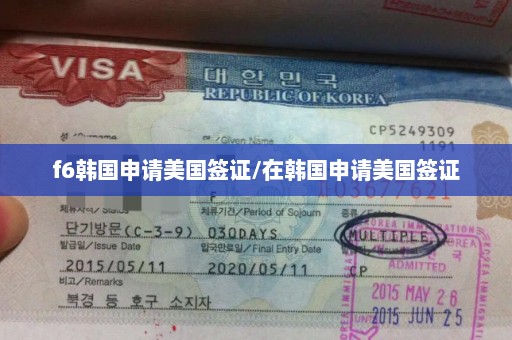 f6韩国申请美国签证/在韩国申请美国签证