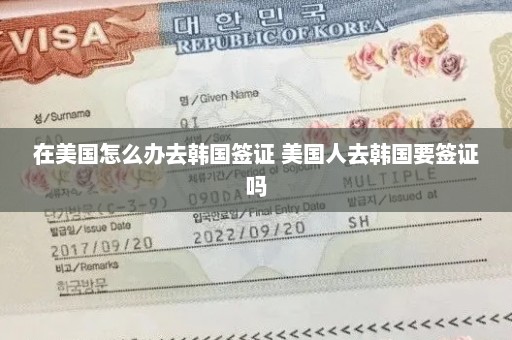 在美国怎么办去韩国签证 美国人去韩国要签证吗