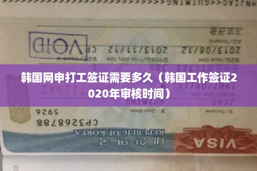 韩国网申打工签证需要多久（韩国工作签证2020年审核时间）