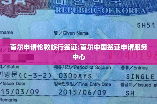 首尔申请伦敦旅行签证:首尔中国签证申请服务中心