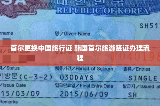 首尔更换中国旅行证 韩国首尔旅游签证办理流程