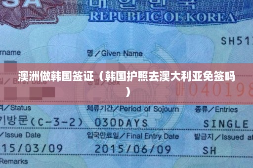 澳洲做韩国签证（韩国护照去澳大利亚免签吗）