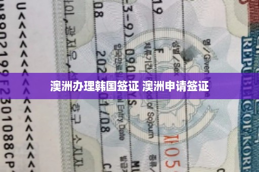 澳洲办理韩国签证 澳洲申请签证