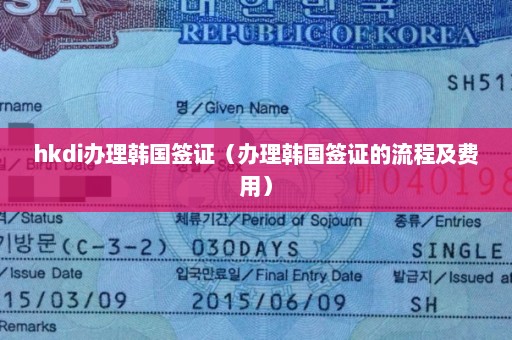 hkdi办理韩国签证（办理韩国签证的流程及费用）