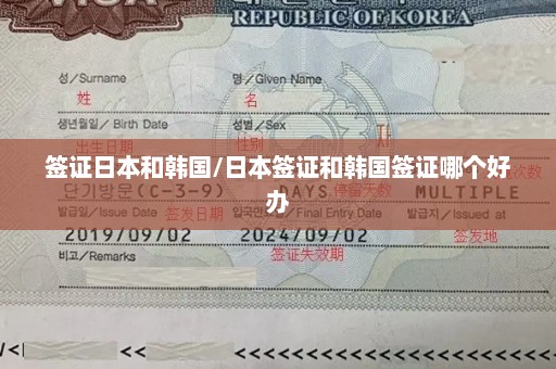 签证日本和韩国/日本签证和韩国签证哪个好办