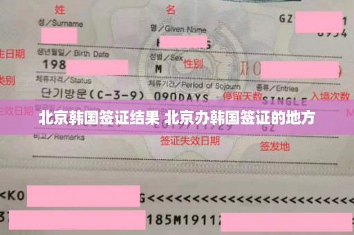 北京韩国签证结果 北京办韩国签证的地方