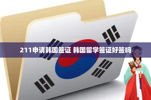 211申请韩国签证 韩国留学签证好签吗