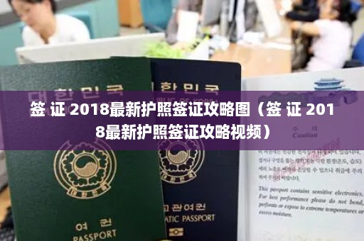 签 证 2018最新护照签证攻略图（签 证 2018最新护照签证攻略视频）