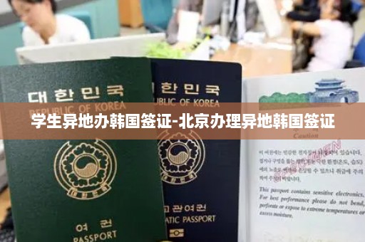学生异地办韩国签证-北京办理异地韩国签证
