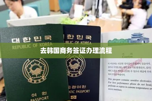 去韩国商务签证办理流程
