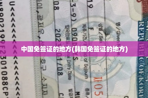 中国免签证的地方(韩国免签证的地方)