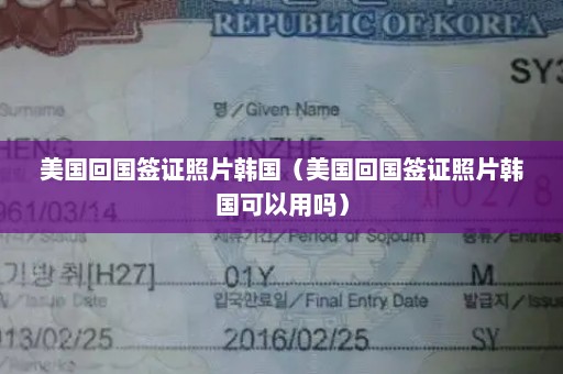 美国回国签证照片韩国（美国回国签证照片韩国可以用吗）