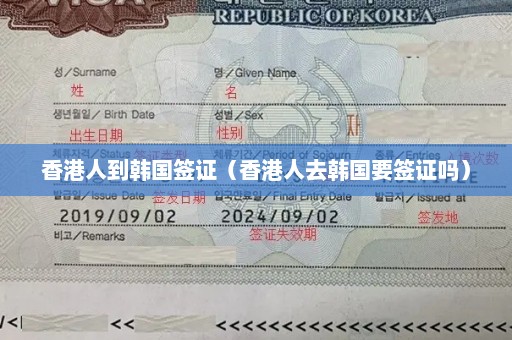 香港人到韩国签证（香港人去韩国要签证吗）