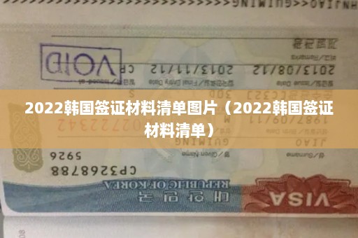 2022韩国签证材料清单图片（2022韩国签证材料清单）