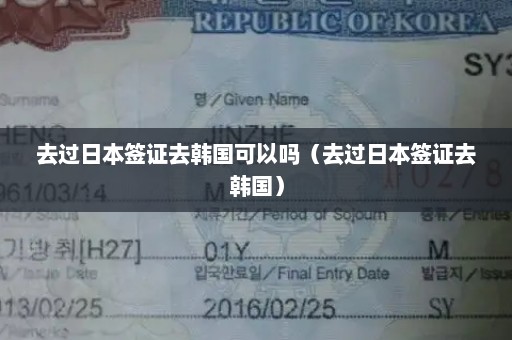 去过日本签证去韩国可以吗（去过日本签证去韩国）