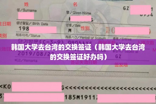 韩国大学去台湾的交换签证（韩国大学去台湾的交换签证好办吗）