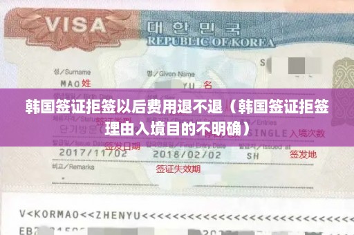 韩国签证拒签以后费用退不退（韩国签证拒签理由入境目的不明确）