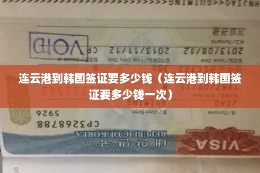 连云港到韩国签证要多少钱（连云港到韩国签证要多少钱一次）